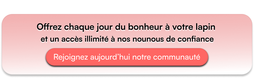 Offrez chaque jour du bonheur à votre lapin et un accès illimité à nos nounous de confiance